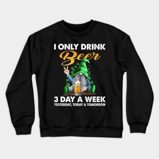 Gnome I Only Drink Beer 3 Days A Week Yesterday Today And Tomorrow Crewneck Sweatshirt